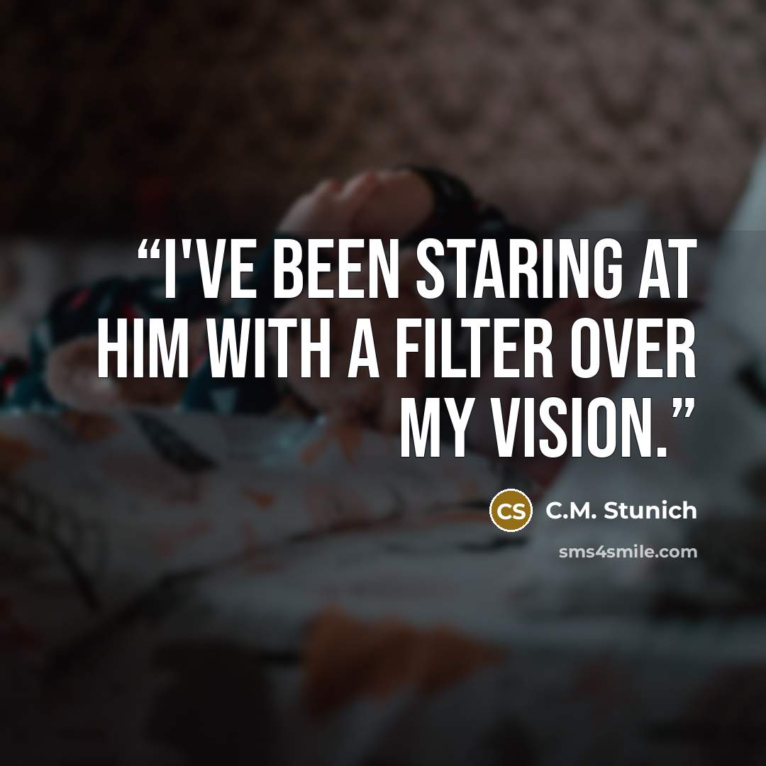 “I've been staring at him with a filter over my vision.” quote by C.M. Stunich