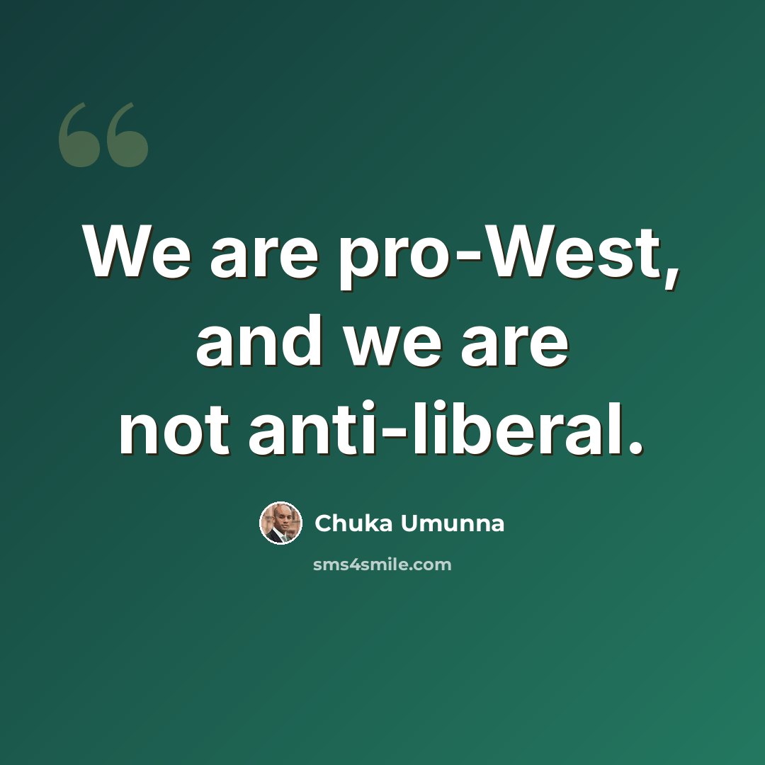 “We are pro-West, and we are not anti-liberal.” quote by Chuka Umunna