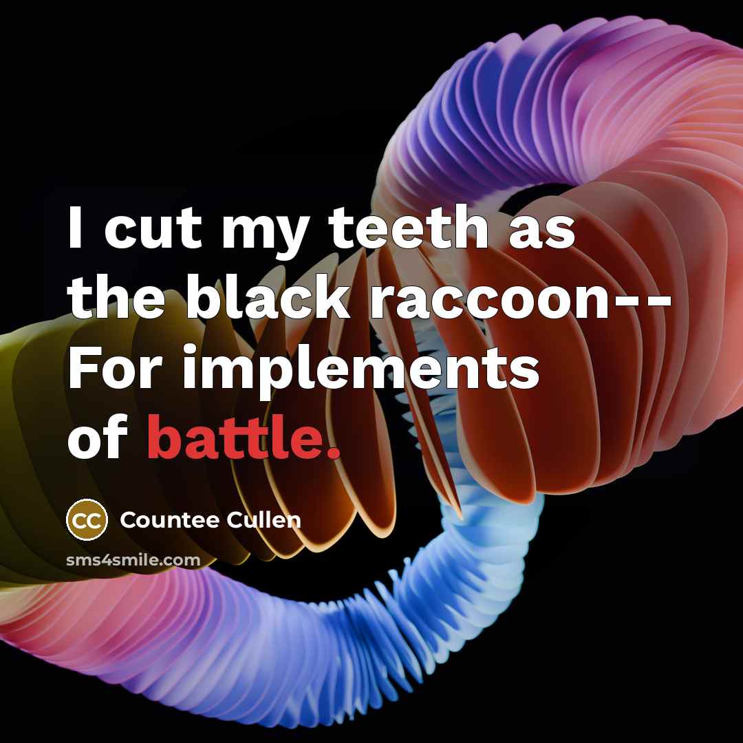 “I cut my teeth as the black raccoon-- For implements of battle.” quote by Countee Cullen