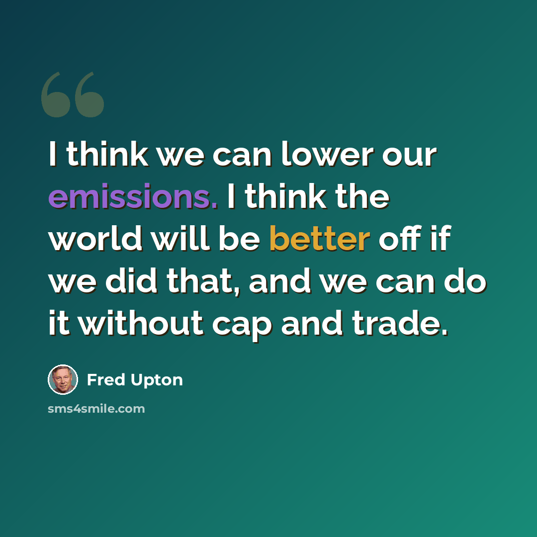 “I think we can lower our emissions. I think the world will be better off if we did that, and we can do it without cap and trade.” quote by Fred Upton