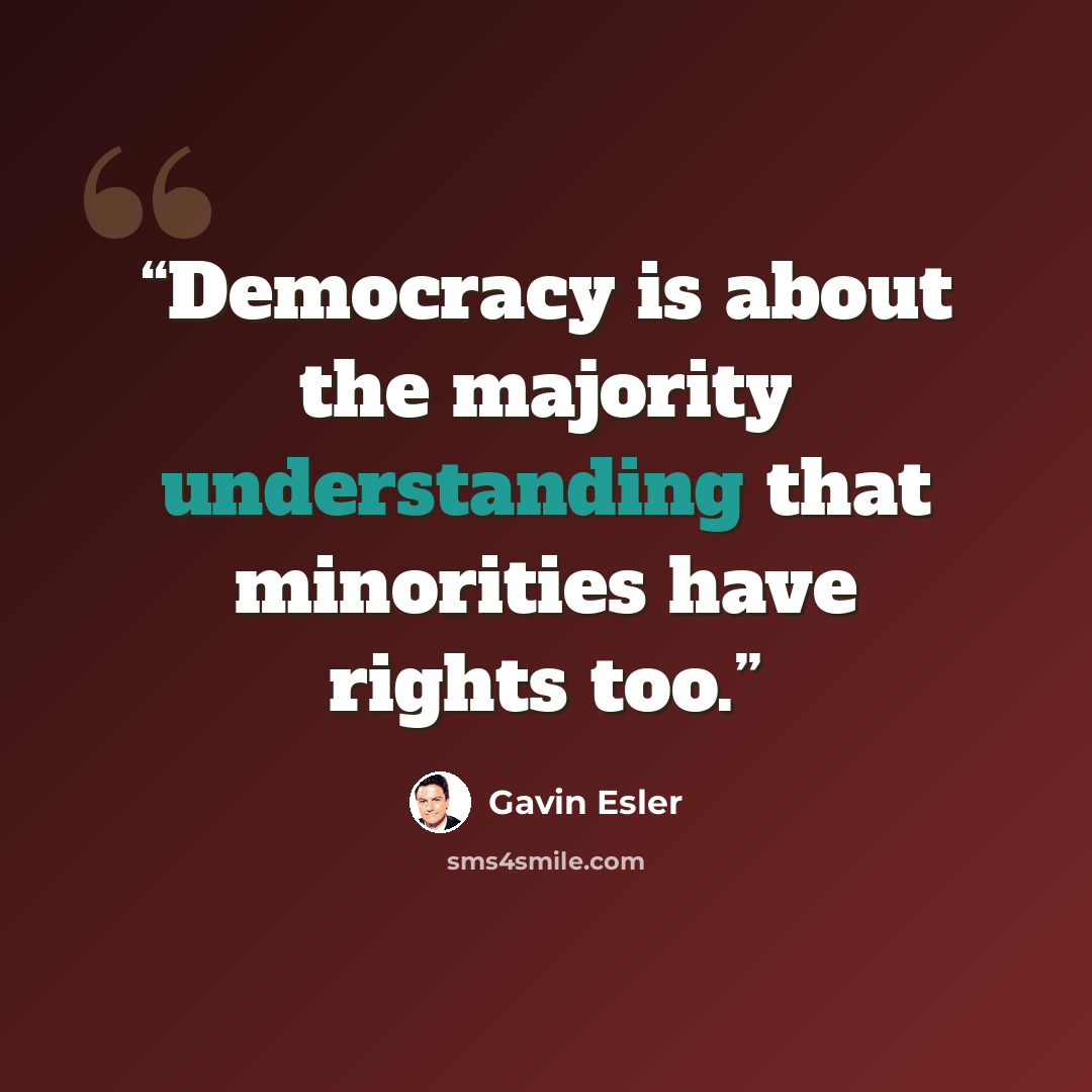“Democracy is about the majority understanding that minorities have rights too.” quote by Gavin Esler