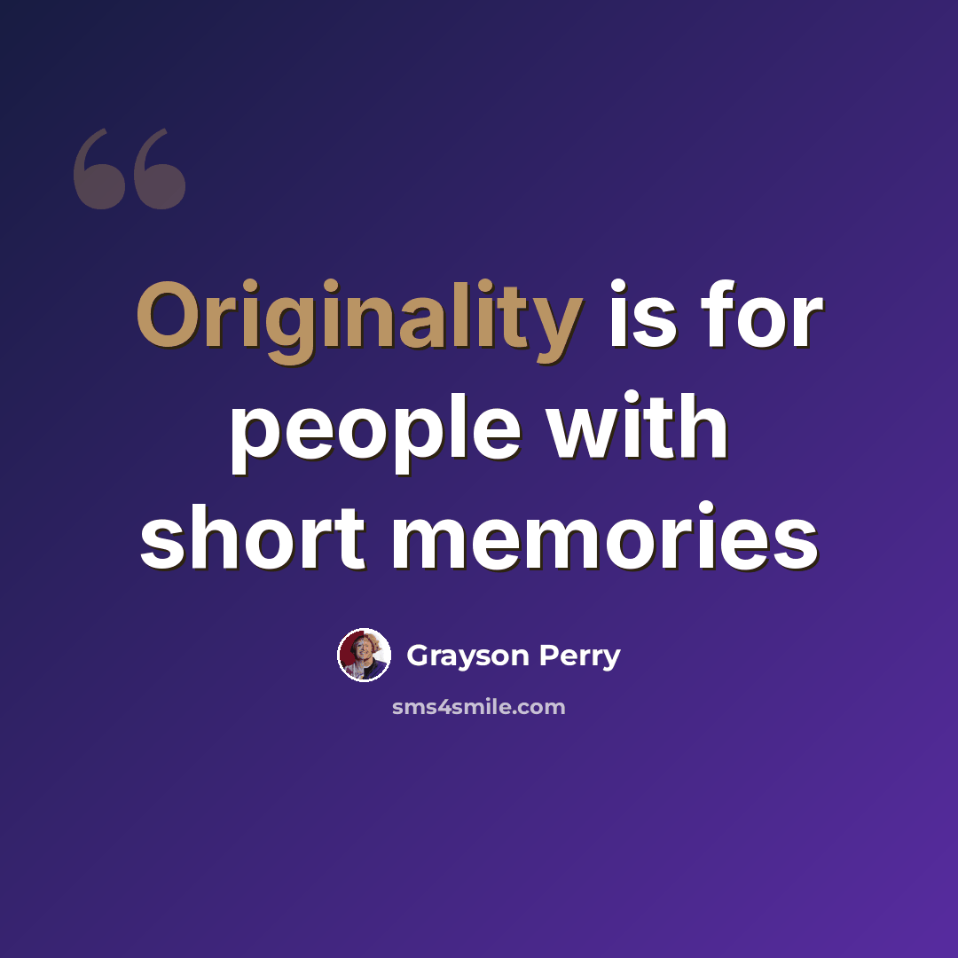 “Originality is for people with short memories” quote by Grayson Perry