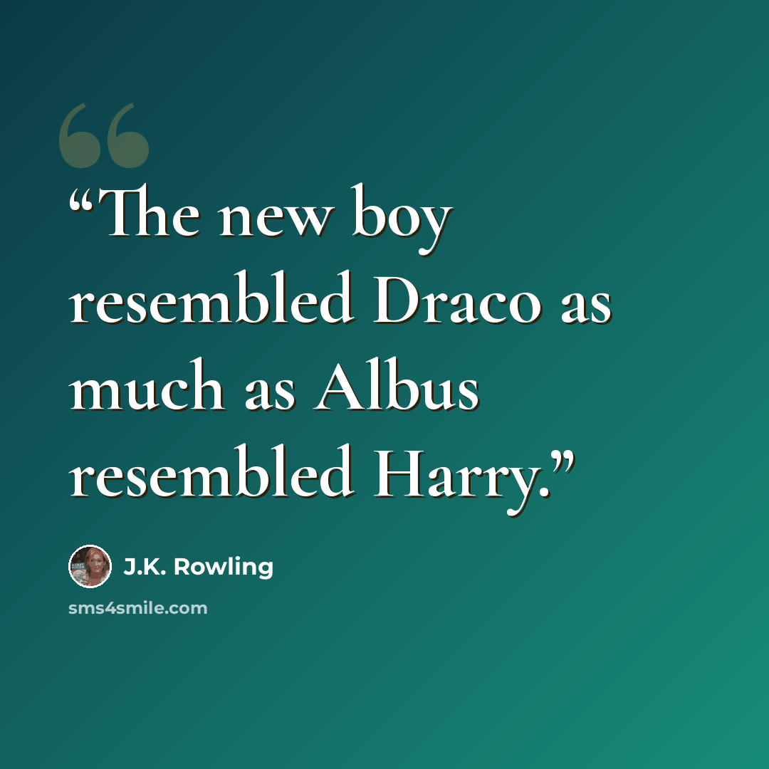 “The new boy resembled Draco as much as Albus resembled Harry.” quote by J.K. Rowling