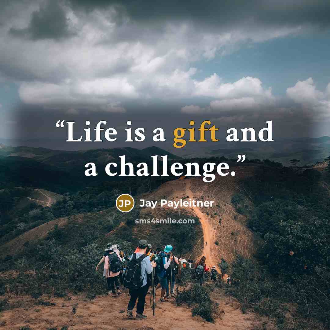 “Life is a gift and a challenge.” quote by Jay Payleitner