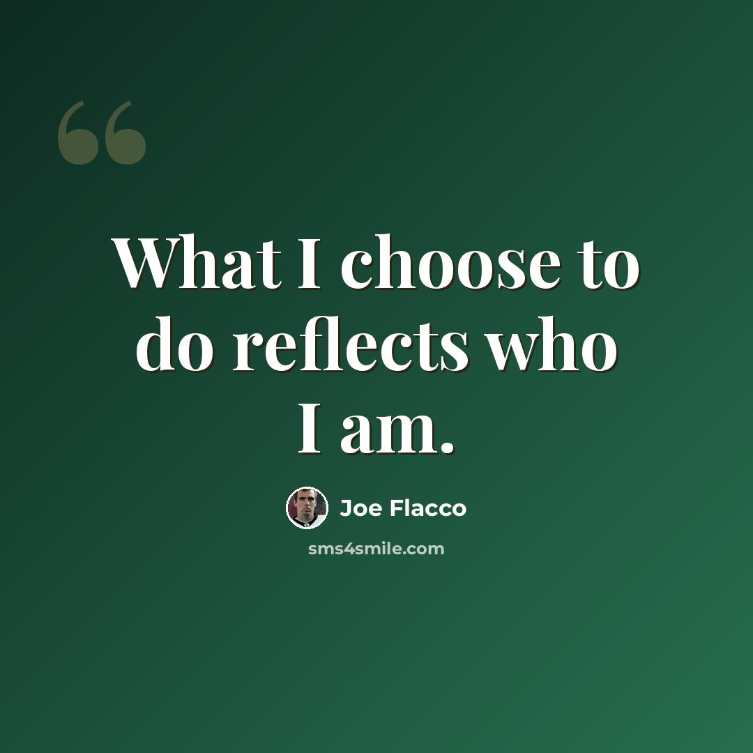“What I choose to do reflects who I am.” quote by Joe Flacco