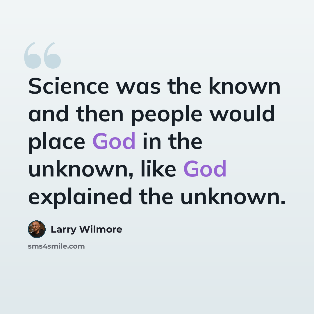 “Science was the known and then people would place God in the unknown, like God explained the unknown.” quote by Larry Wilmore