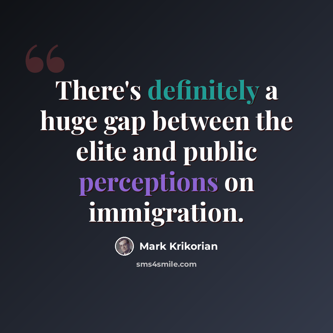 “There's definitely a huge gap between the elite and public perceptions on immigration.” quote by Mark Krikorian