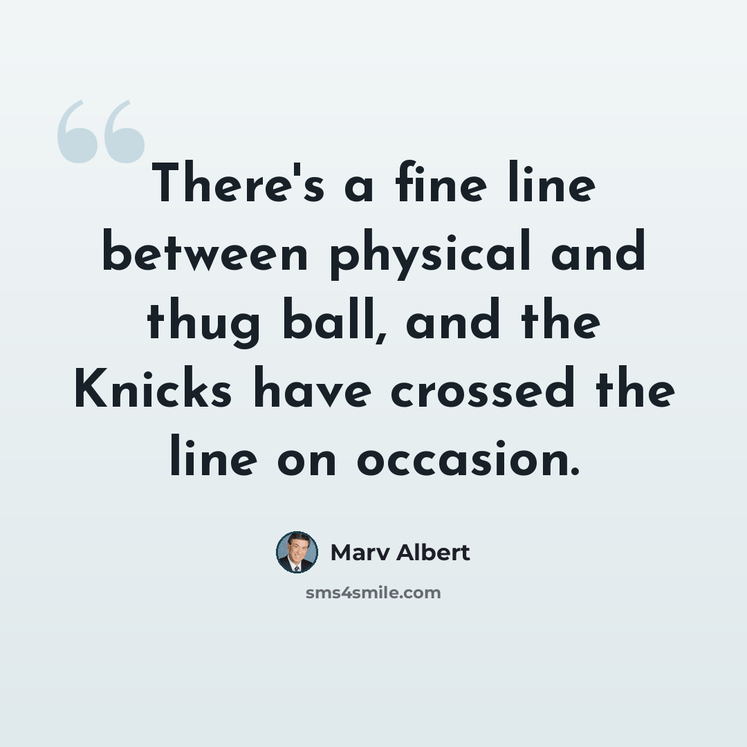“There's a fine line between physical and thug ball, and the Knicks have crossed the line on occasion.” quote by Marv Albert