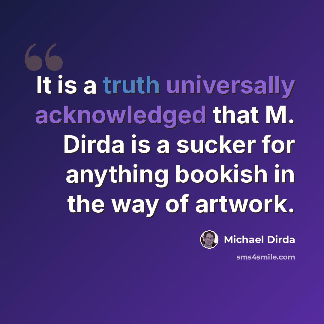 “It is a truth universally acknowledged that M. Dirda is a sucker for anything bookish in the way of artwork.” quote by Michael Dirda