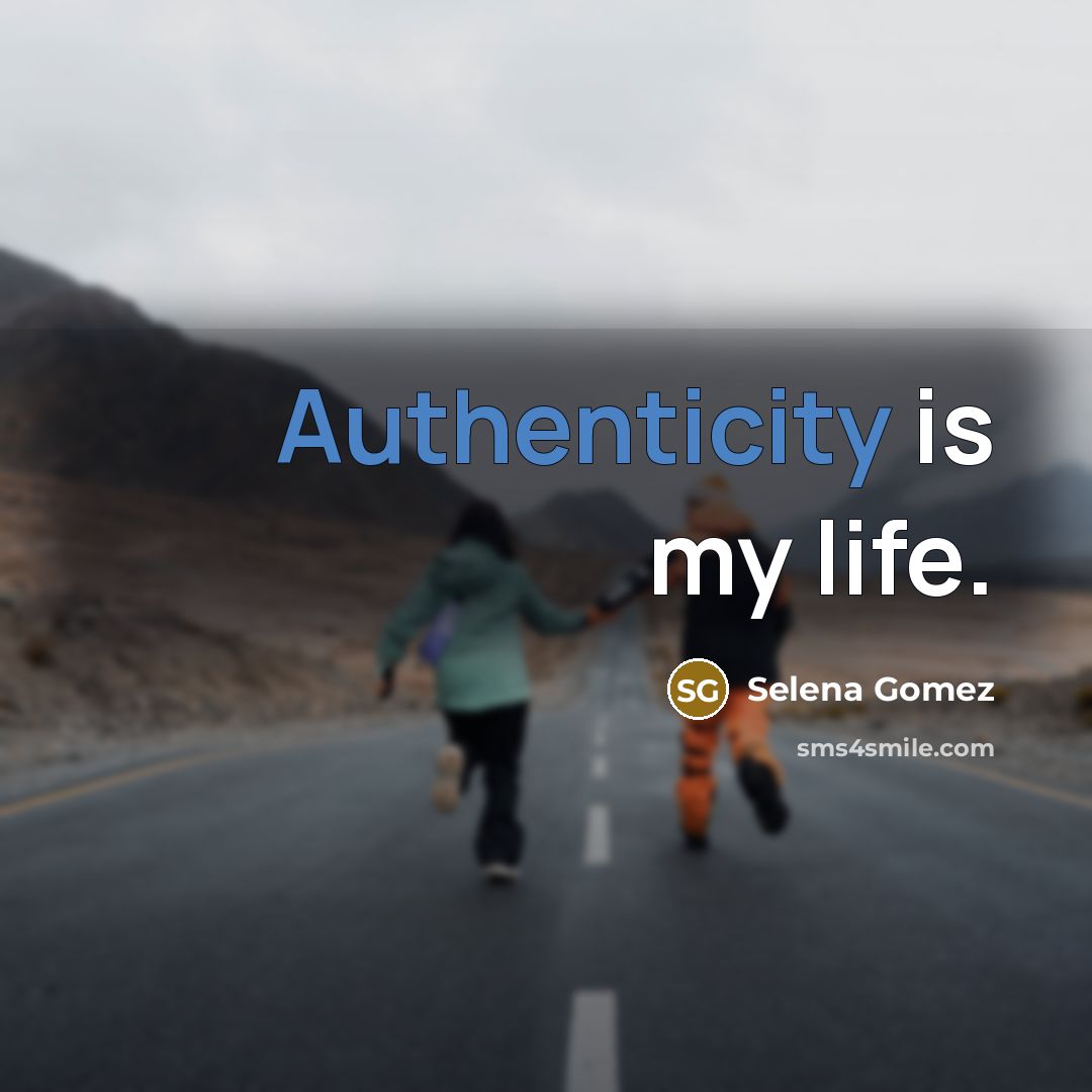 “Authenticity is my life.” quote by Selena Gomez