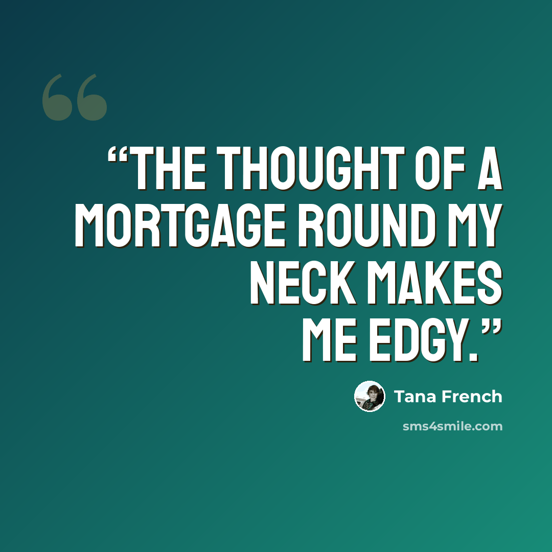 “The thought of a mortgage round my neck makes me edgy.” quote by Tana French