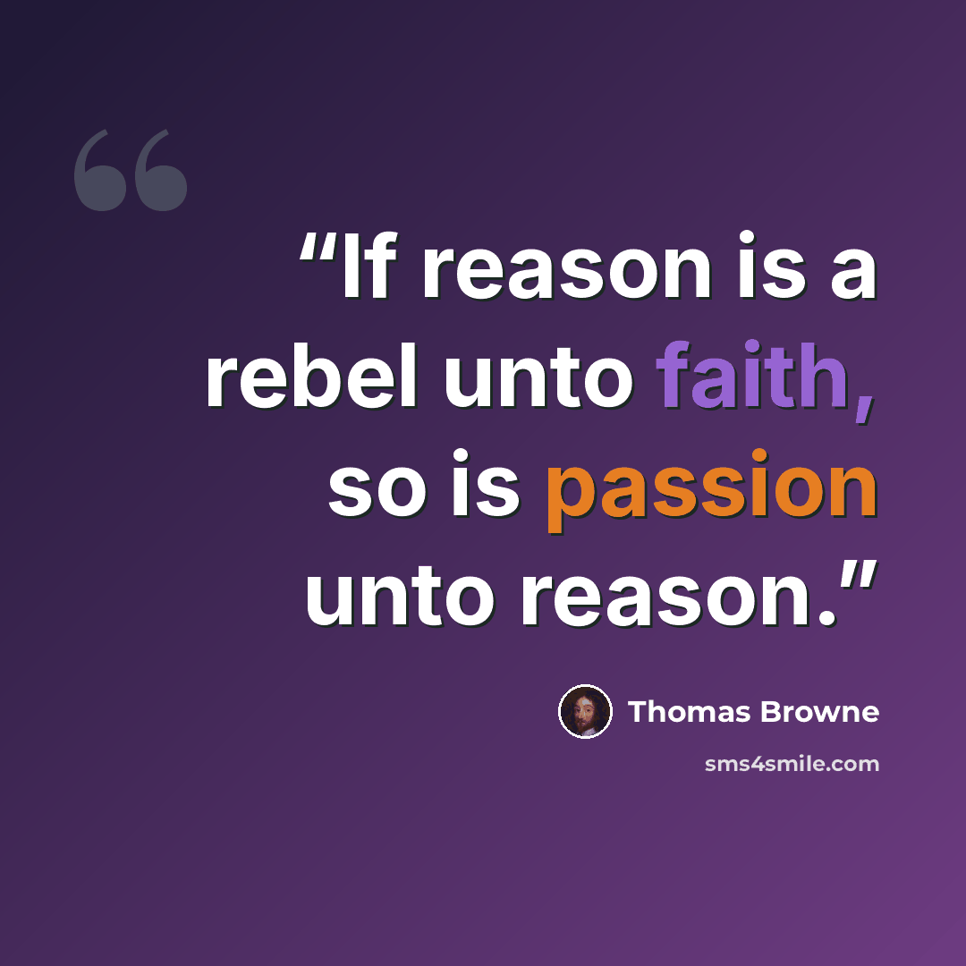 “If reason is a rebel unto faith, so is passion unto reason.” quote by Thomas Browne