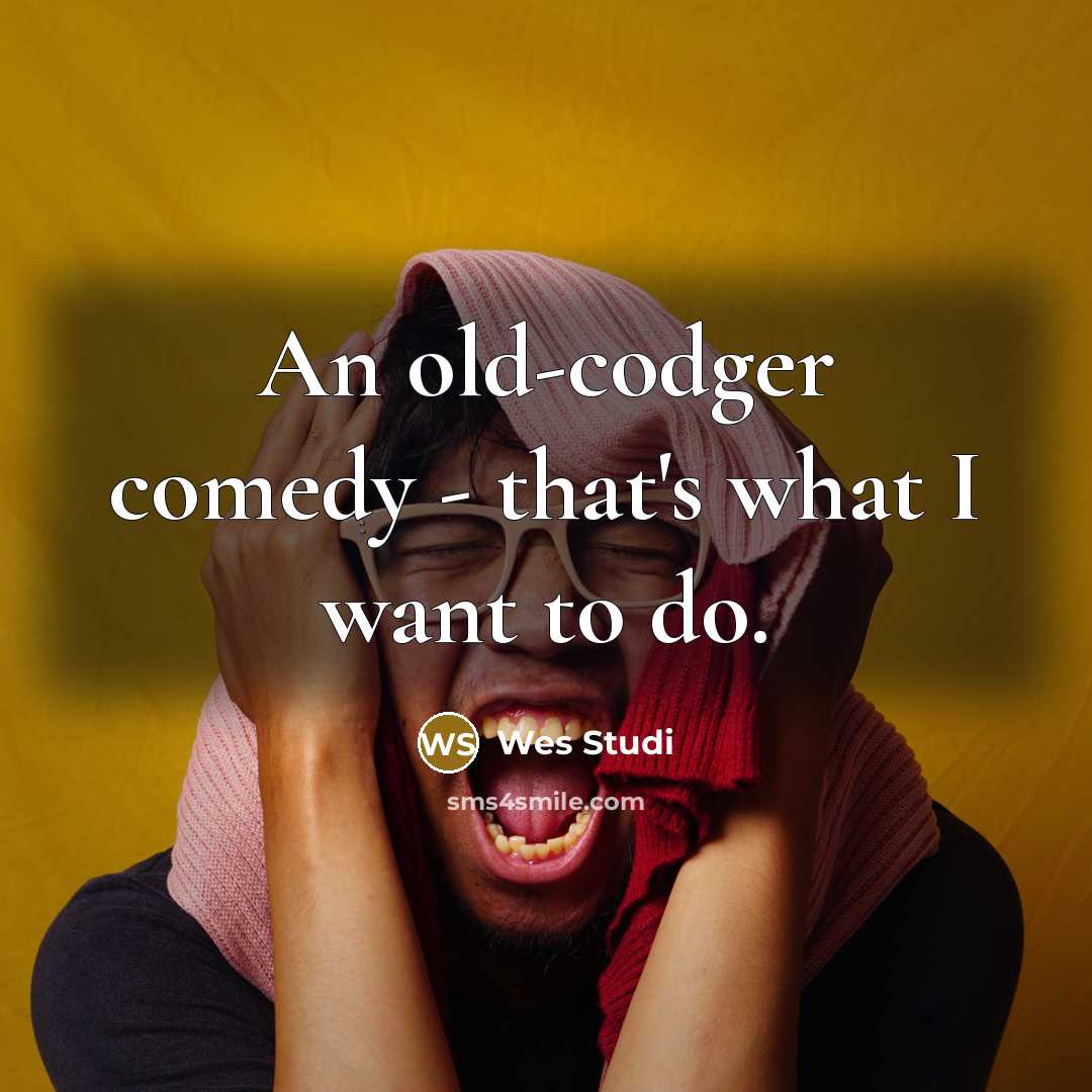 “An old-codger comedy - that's what I want to do.” quote by Wes Studi