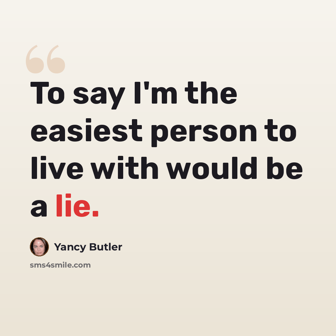 “To say I'm the easiest person to live with would be a lie.” quote by Yancy Butler