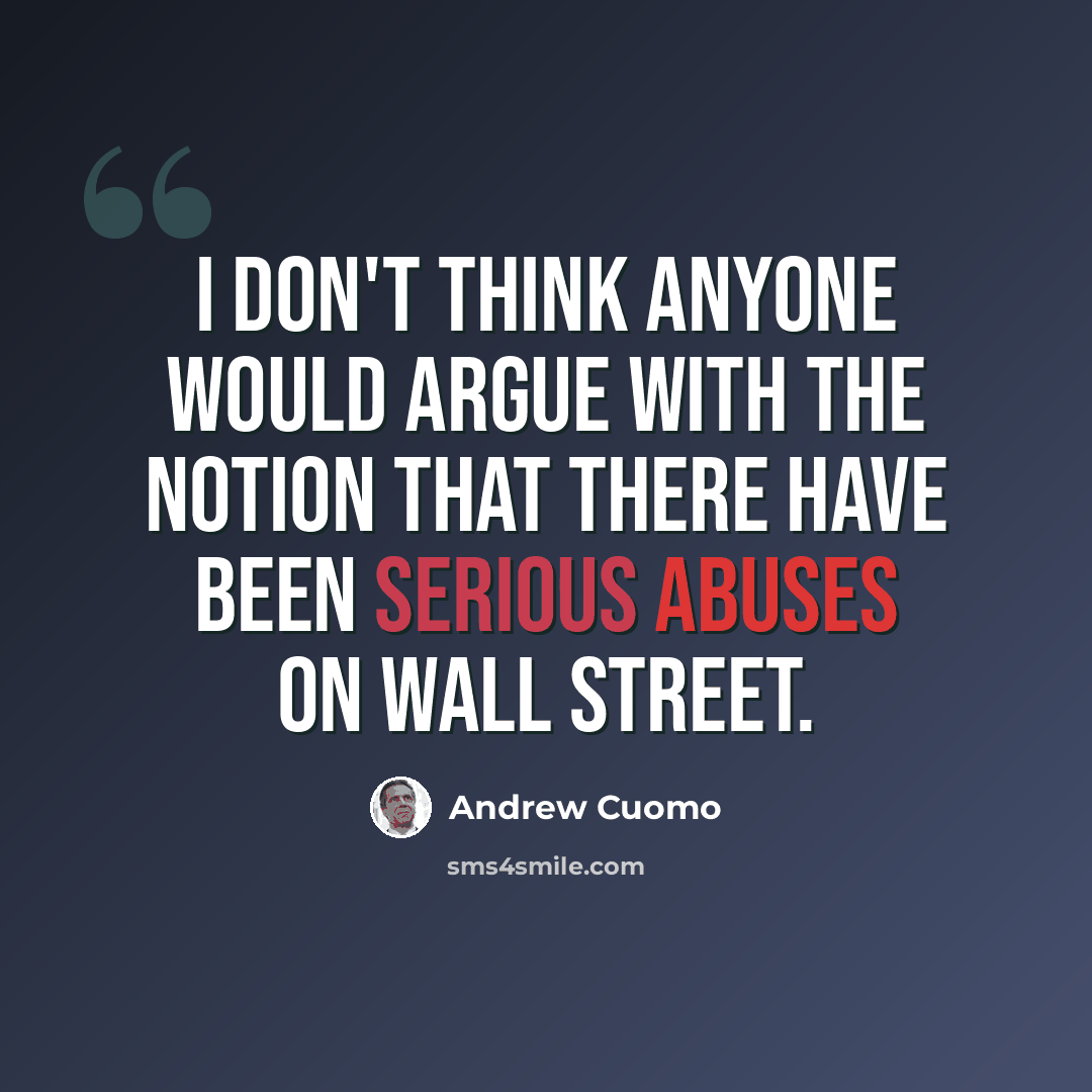 “I don't think anyone would argue with the notion that there have been serious abuses on Wall Street.” quote by Andrew Cuomo