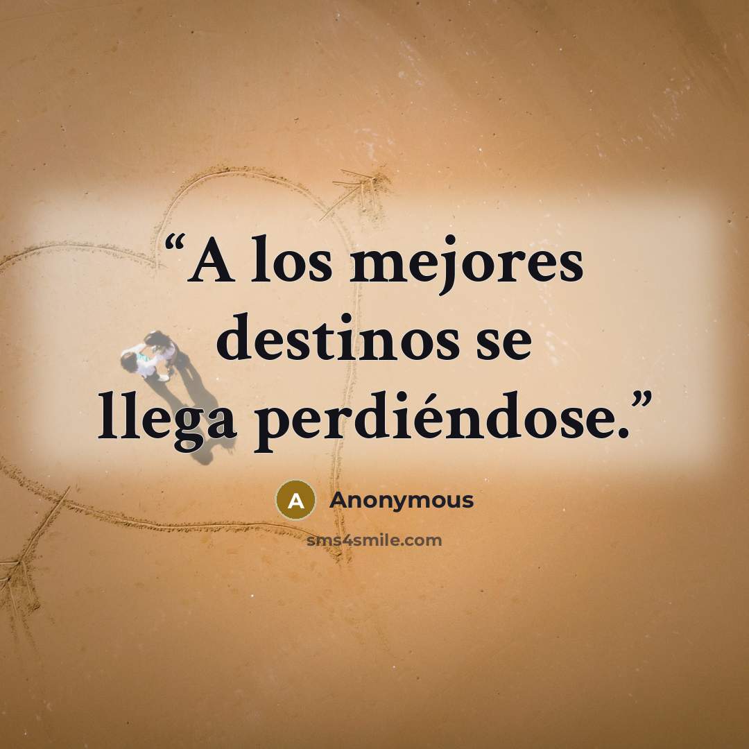 “A los mejores destinos se llega perdiéndose.” quote by Anonymous