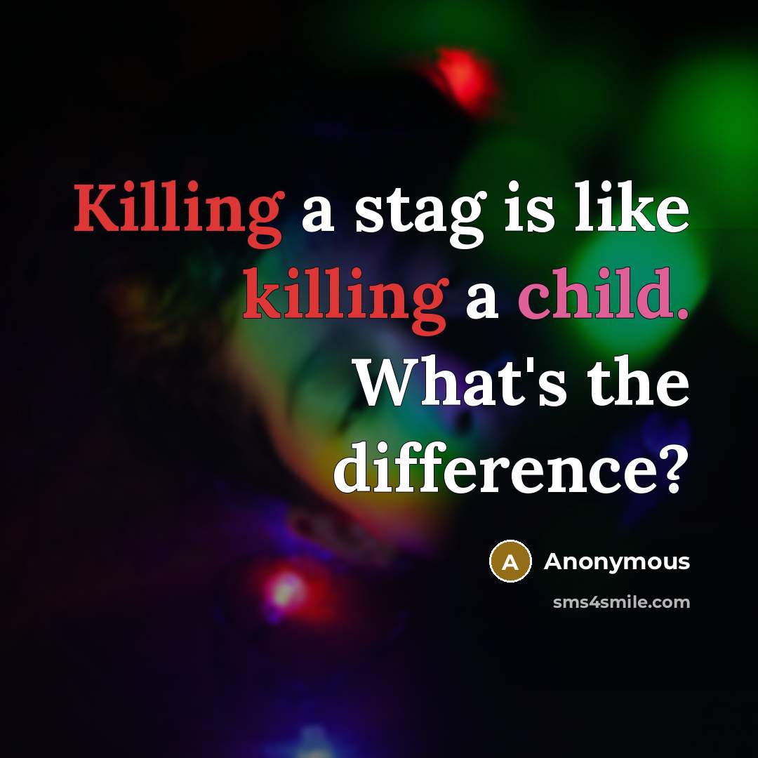“Killing a stag is like killing a child. What's the difference?” quote by Anonymous