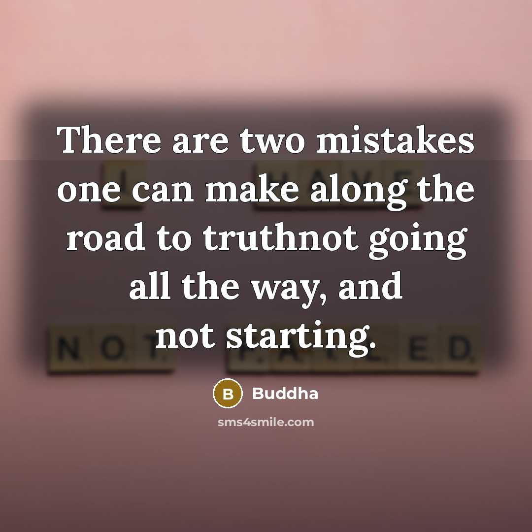 “There are two mistakes one can make along the road to truthnot going all the way, and not starting.” quote by Buddha