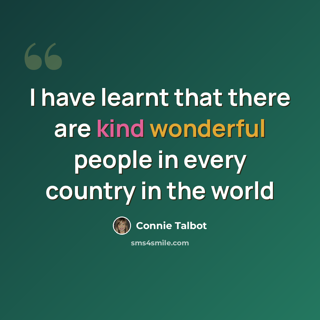 “I have learnt that there are kind wonderful people in every country in the world” quote by Connie Talbot