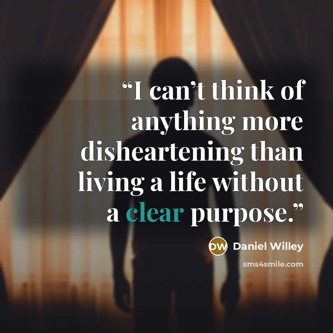 “I can’t think of anything more disheartening than living a life without a clear purpose.” quote by Daniel Willey