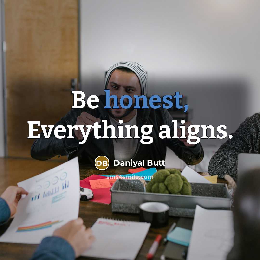 “Be honest, Everything aligns.” quote by Daniyal Butt