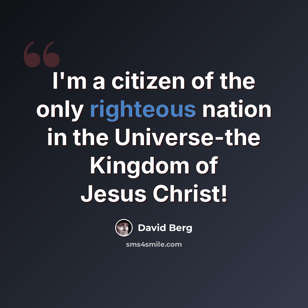 “I'm a citizen of the only righteous nation in the Universe-the Kingdom of Jesus Christ!” quote by David Berg