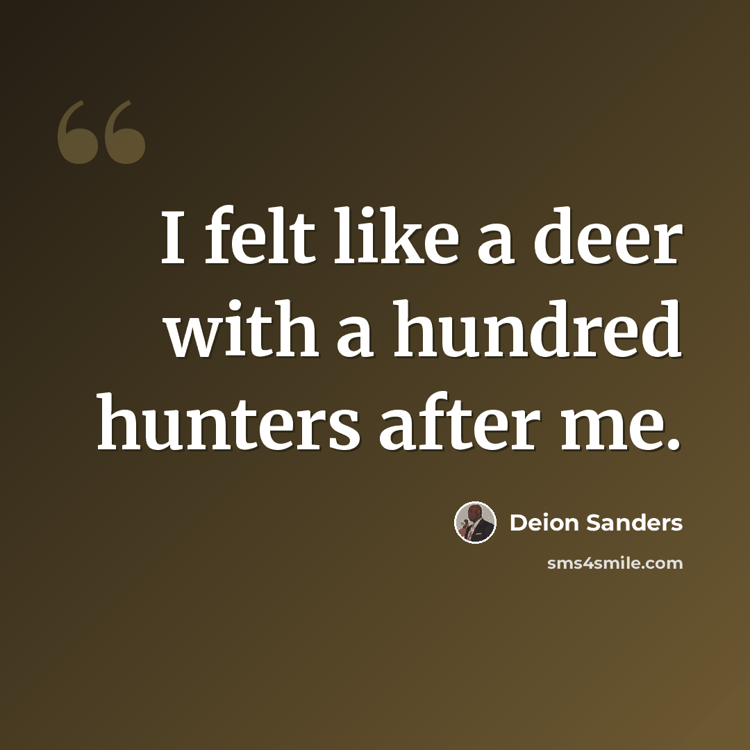 “I felt like a deer with a hundred hunters after me.” quote by Deion Sanders