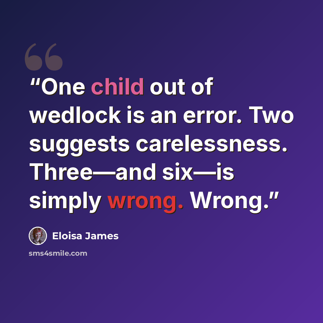“One child out of wedlock is an error. Two suggests carelessness. Three—and six—is simply wrong. Wrong.” quote by Eloisa James