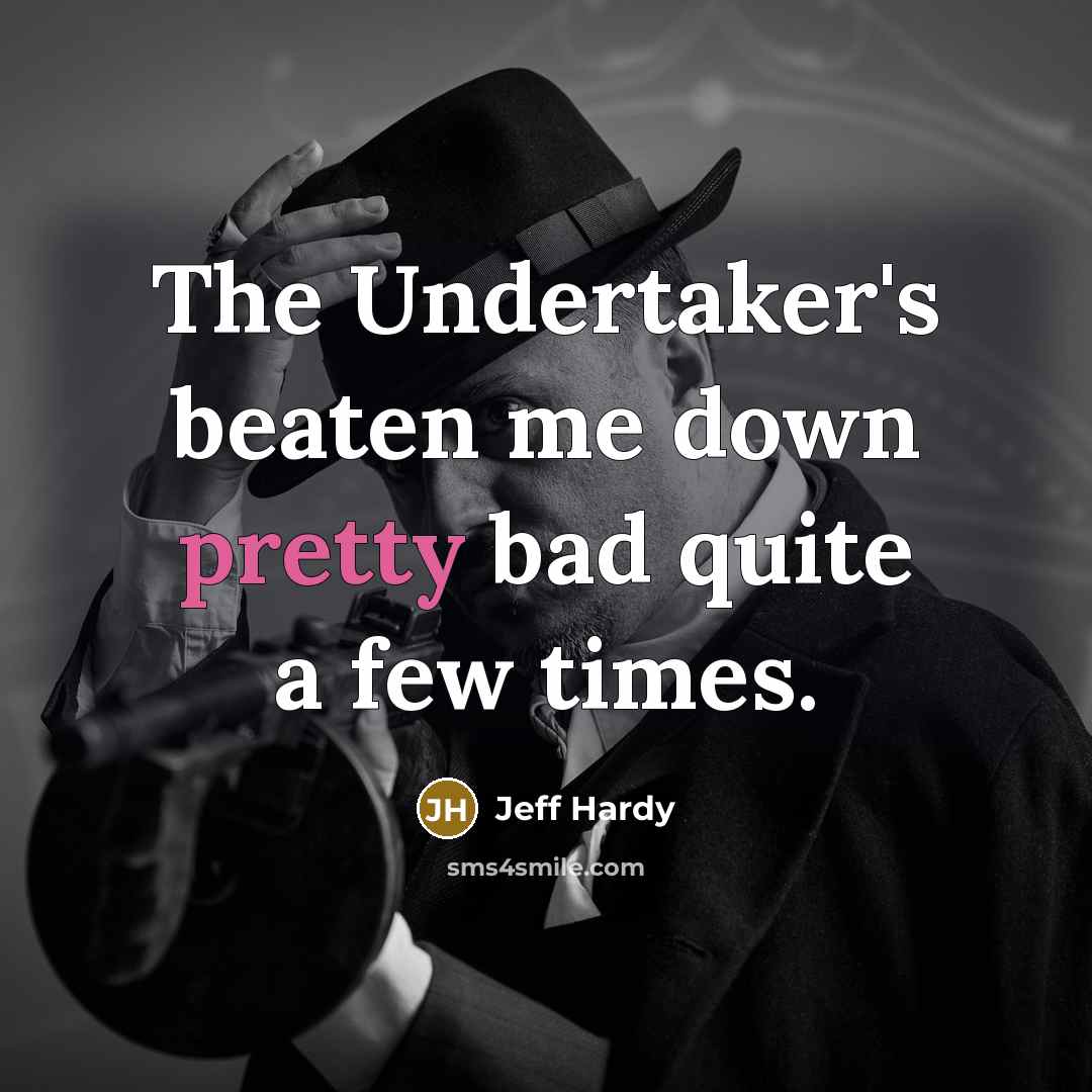 “The Undertaker's beaten me down pretty bad quite a few times.” quote by Jeff Hardy