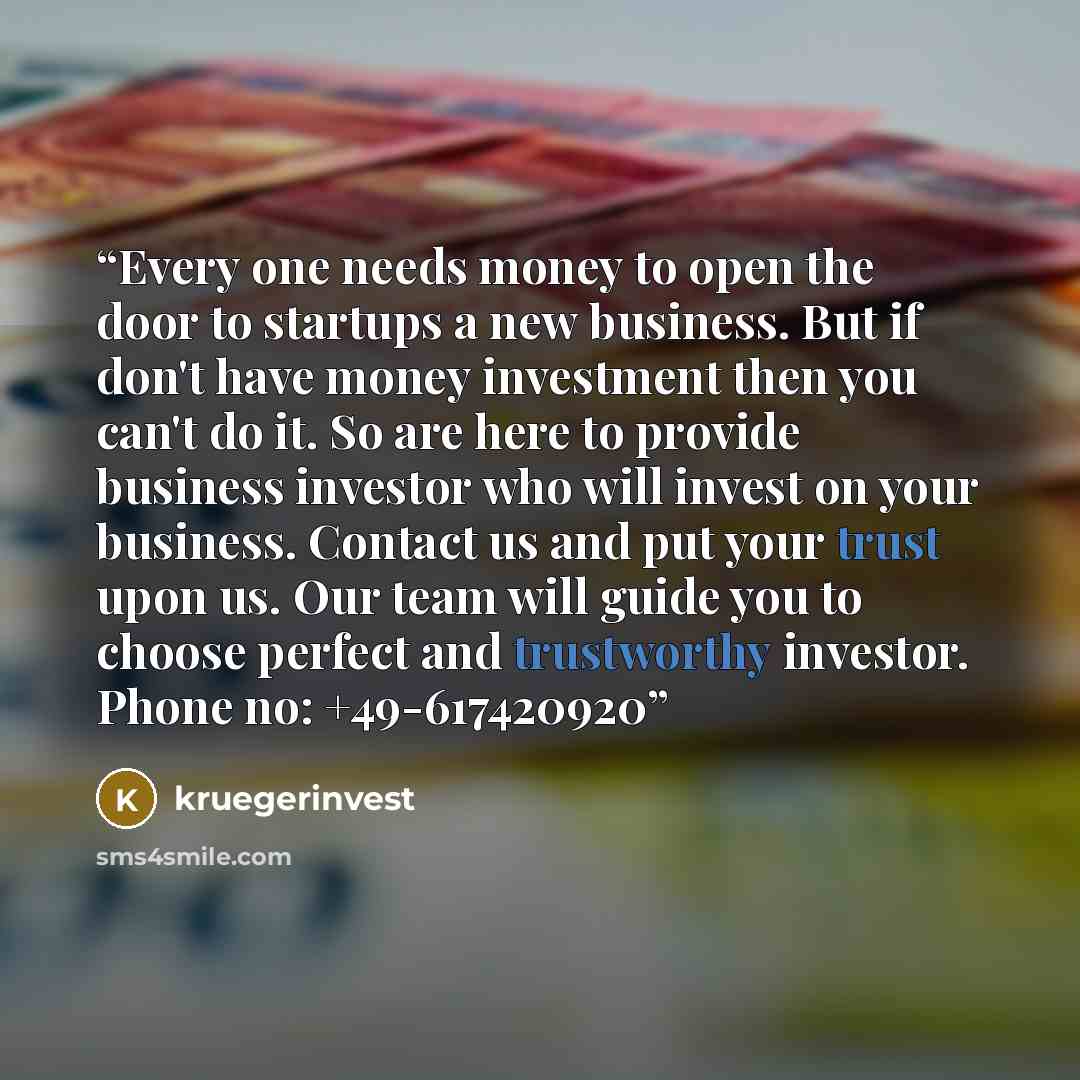 “Every one needs money to open the door to startups a new business. But if don't have money investment then you can't do it. So are here to provide business investor who will invest on your business. Contact us and put your trust upon us. Our team will guide you to choose perfect and trustworthy…” quote by kruegerinvest
