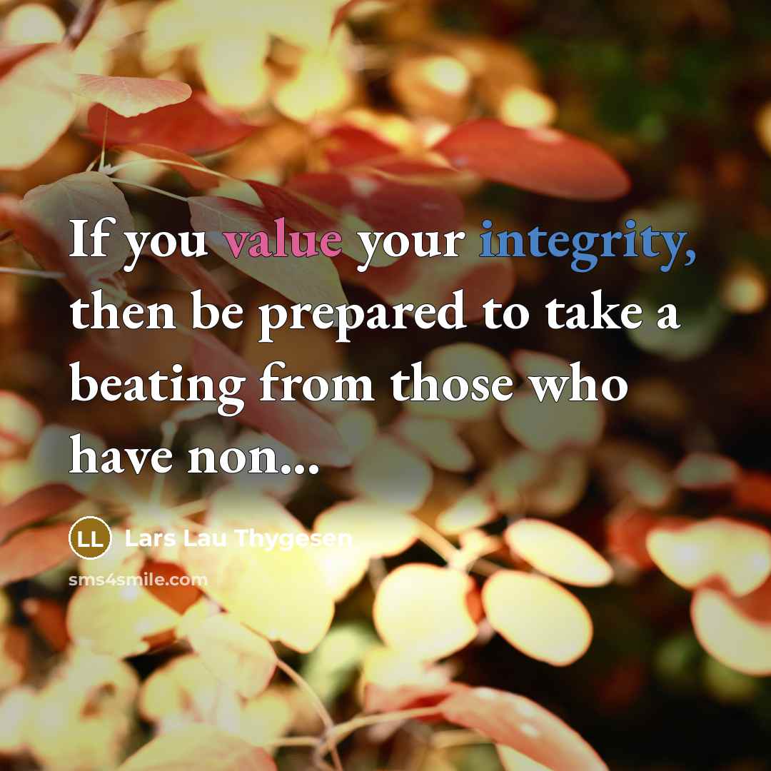 “If you value your integrity, then be prepared to take a beating from those who have non...” quote by Lars Lau Thygesen