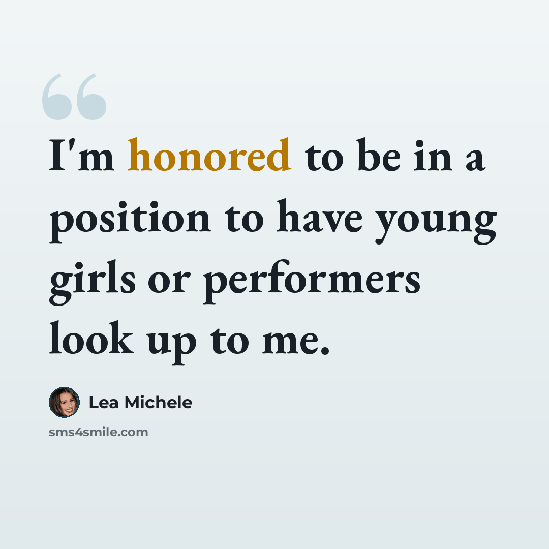 “I'm honored to be in a position to have young girls or performers look up to me.” quote by Lea Michele