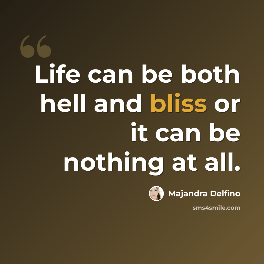 “Life can be both hell and bliss or it can be nothing at all.” quote by Majandra Delfino