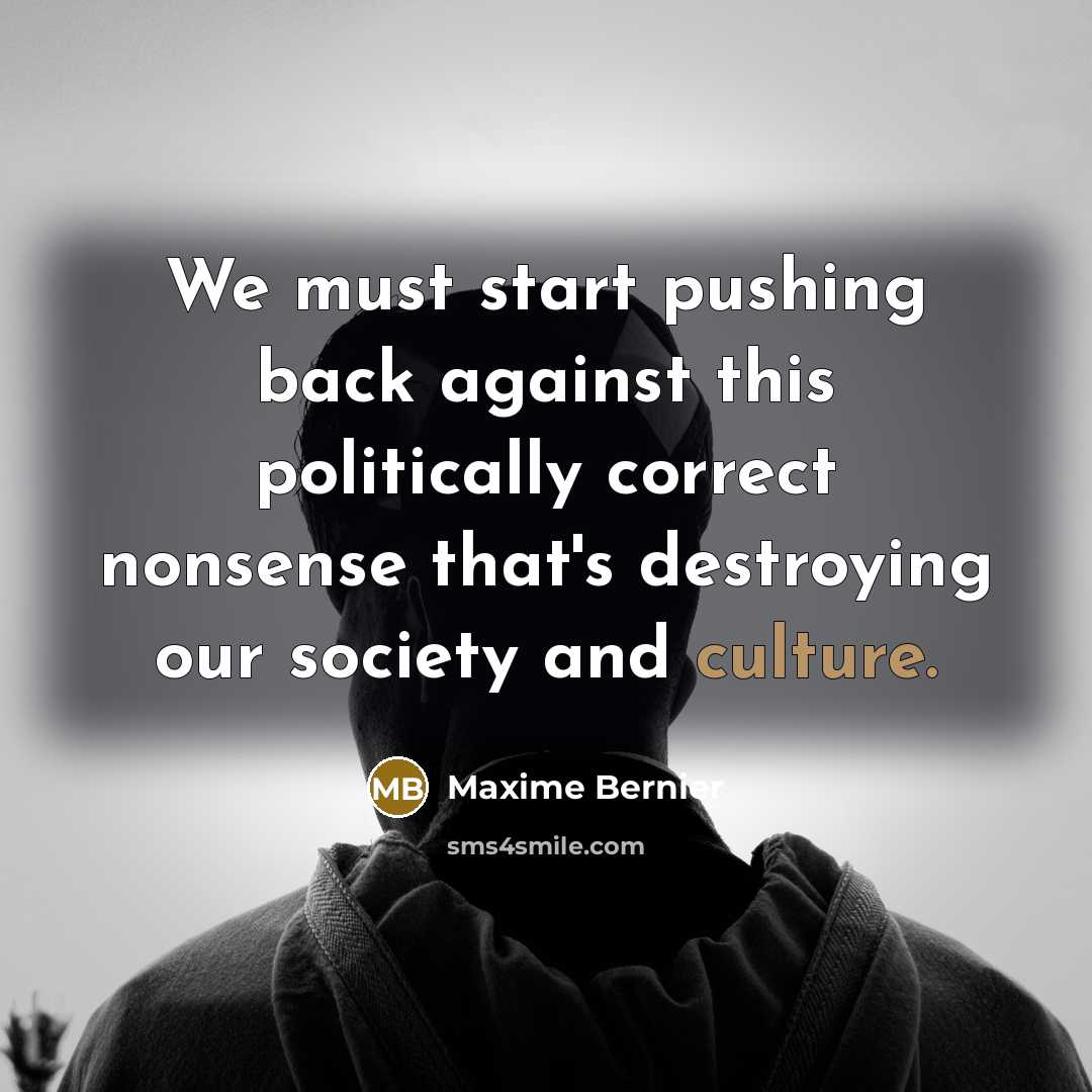 “We must start pushing back against this politically correct nonsense that's destroying our society and culture.” quote by Maxime Bernier
