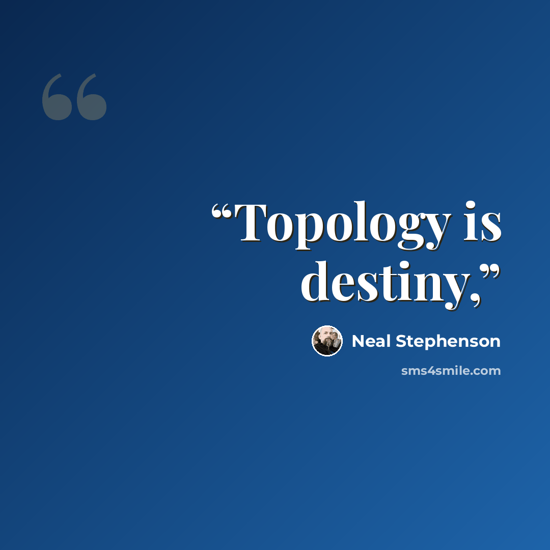 “Topology is destiny,” quote by Neal Stephenson