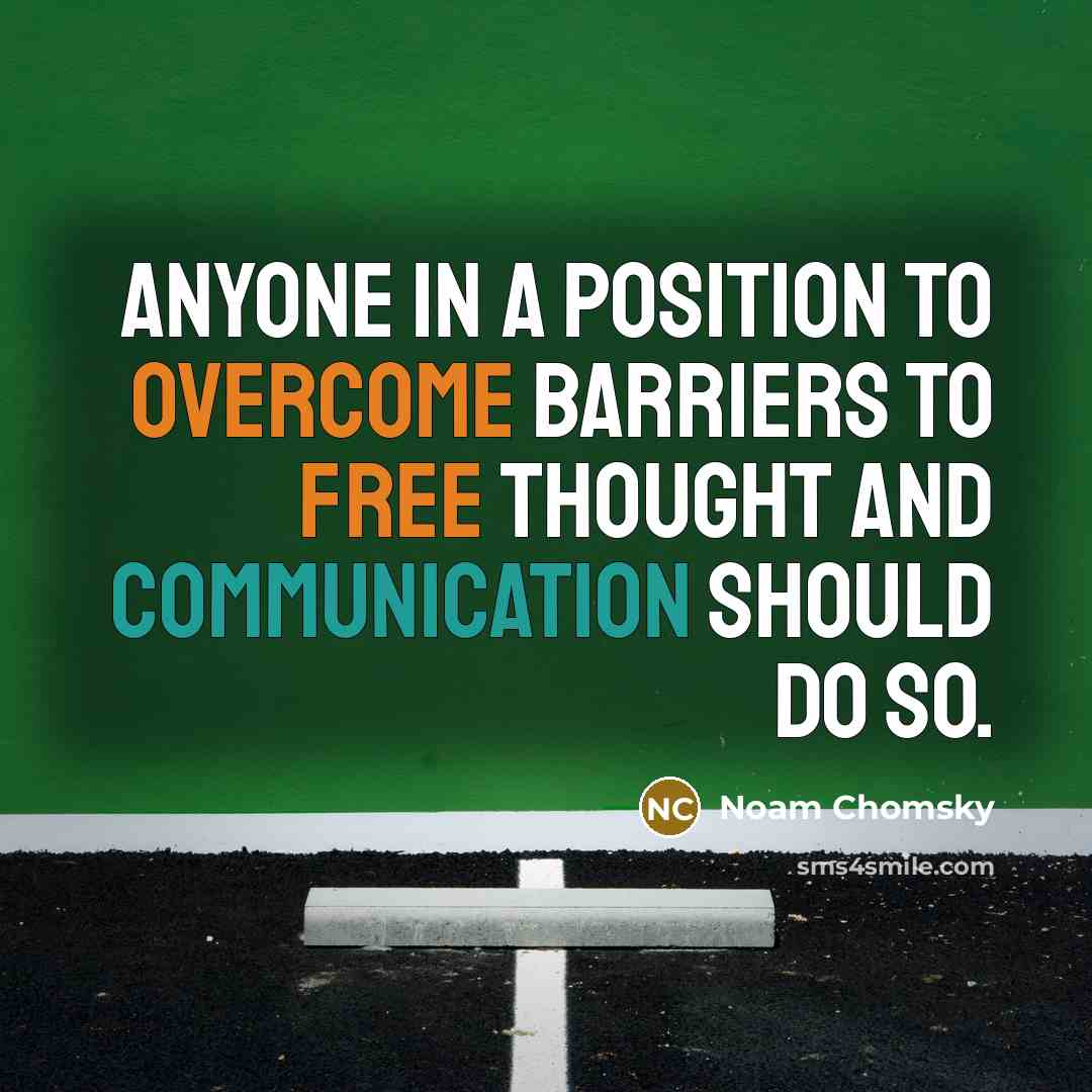 “Anyone in a position to overcome barriers to free thought and communication should do so.” quote by Noam Chomsky