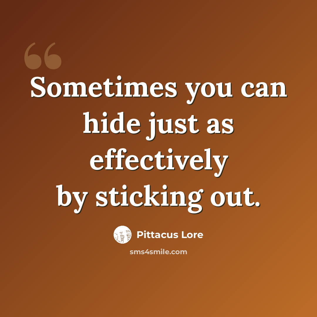 “Sometimes you can hide just as effectively by sticking out.” quote by Pittacus Lore