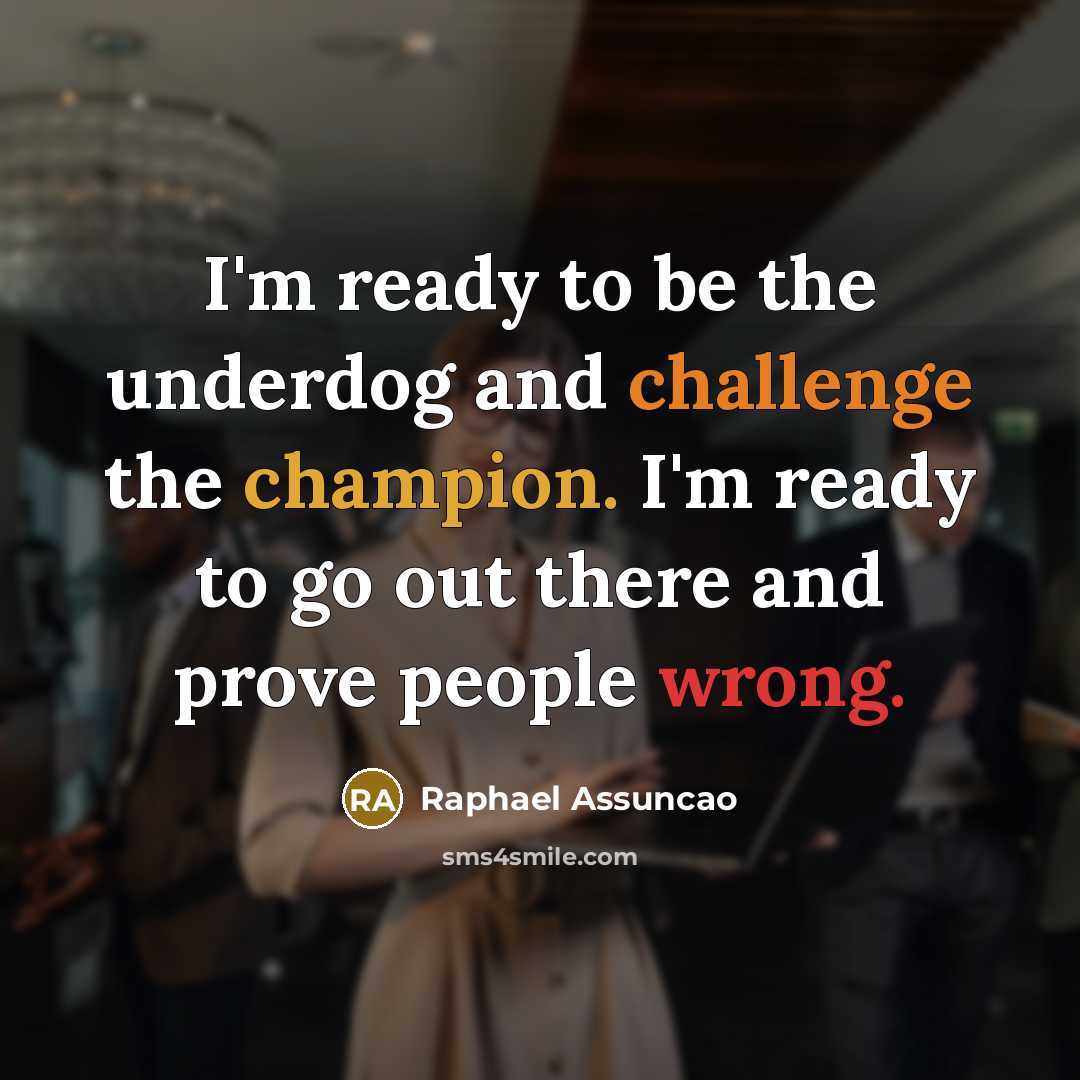 “I'm ready to be the underdog and challenge the champion. I'm ready to go out there and prove people wrong.” quote by Raphael Assuncao