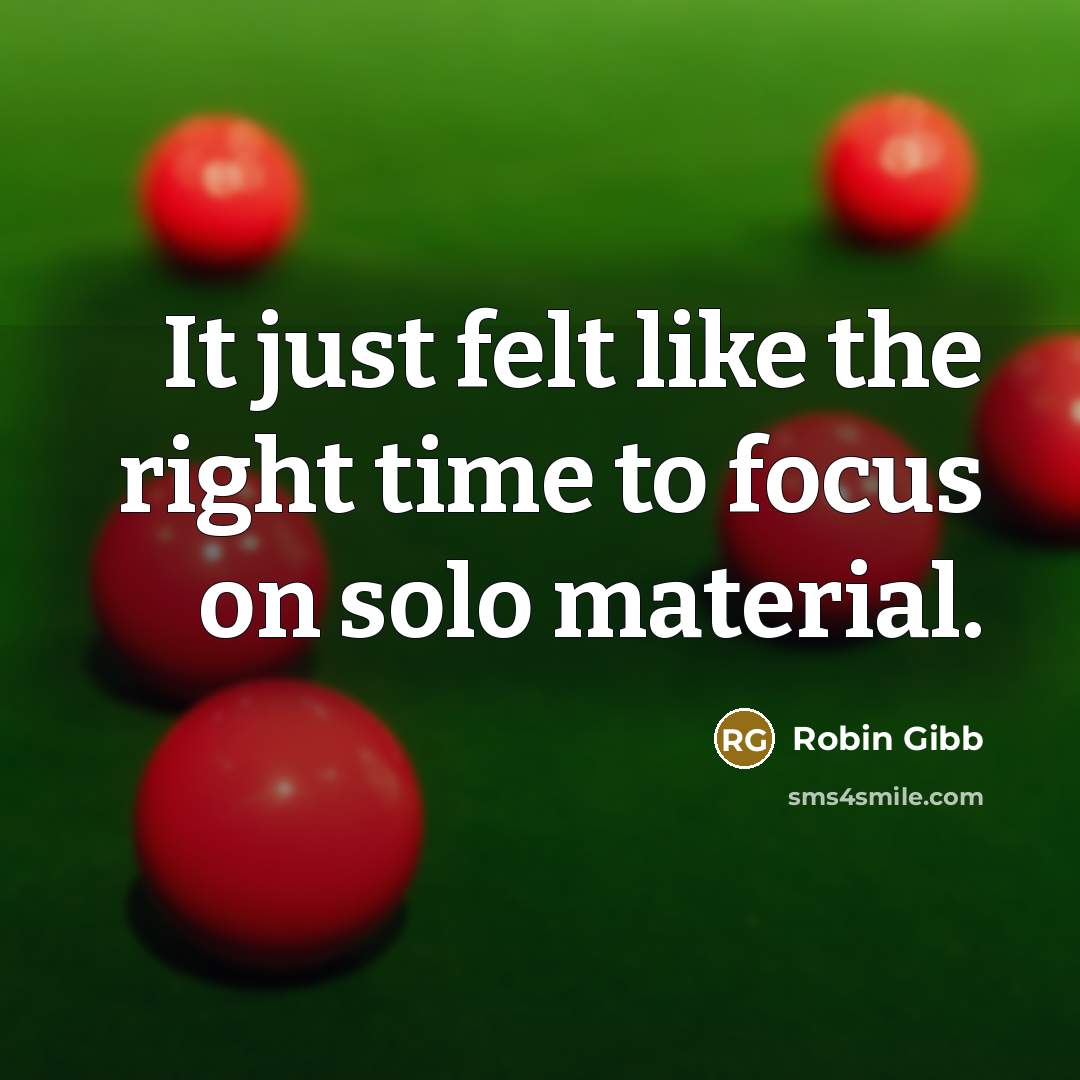 “It just felt like the right time to focus on solo material.” quote by Robin Gibb