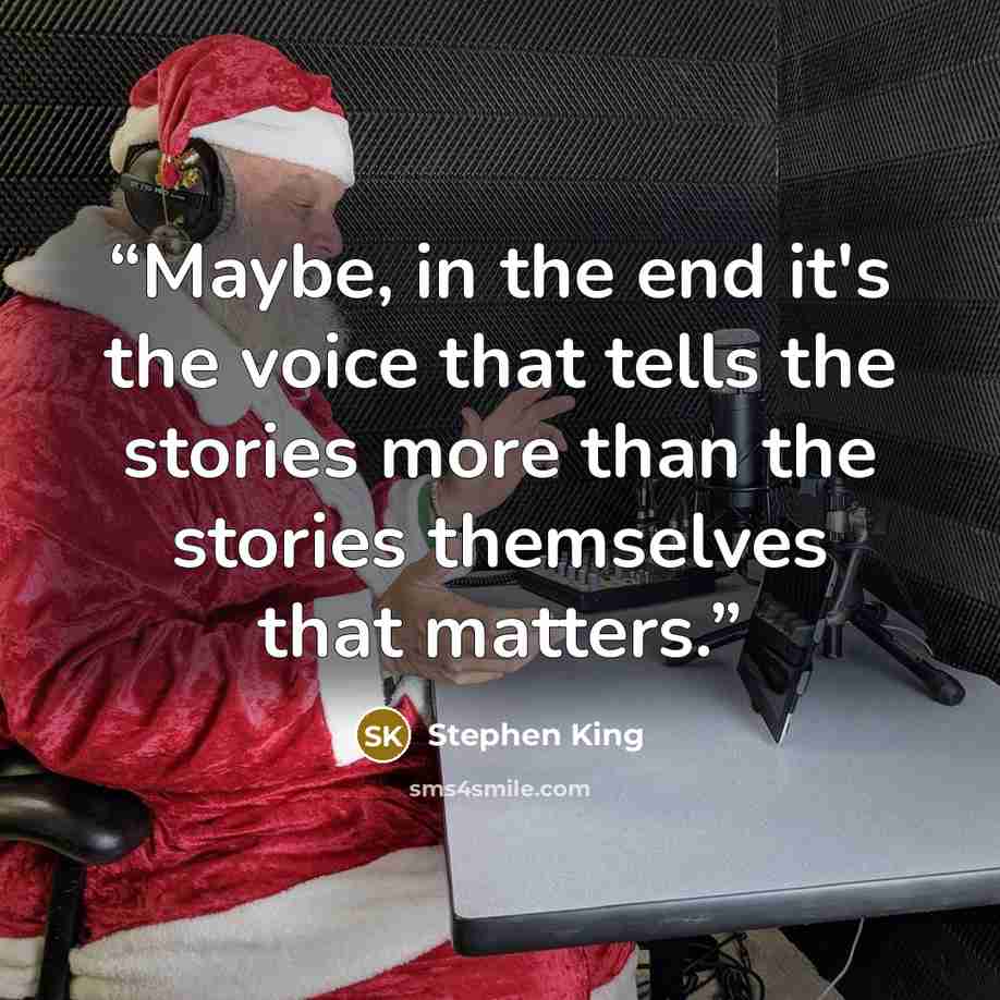 “Maybe, in the end it's the voice that tells the stories more than the stories themselves that matters.” quote by Stephen King