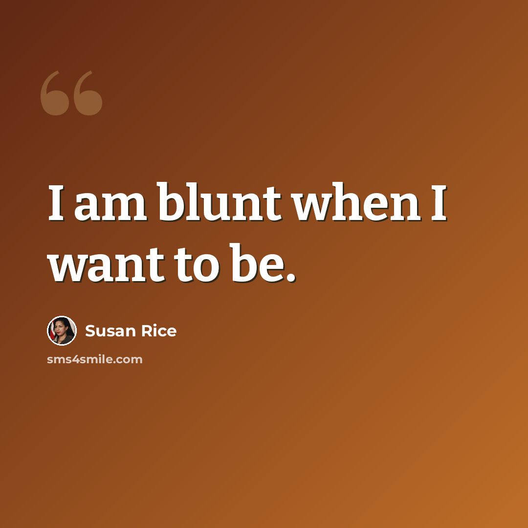 “I am blunt when I want to be.” quote by Susan Rice
