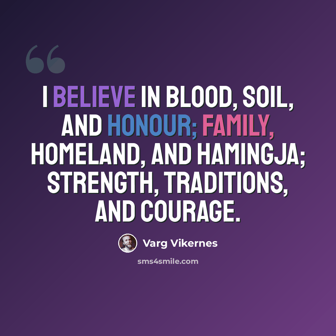 “I believe in blood, soil, and honour; family, homeland, and hamingja; strength, traditions, and courage.” quote by Varg Vikernes