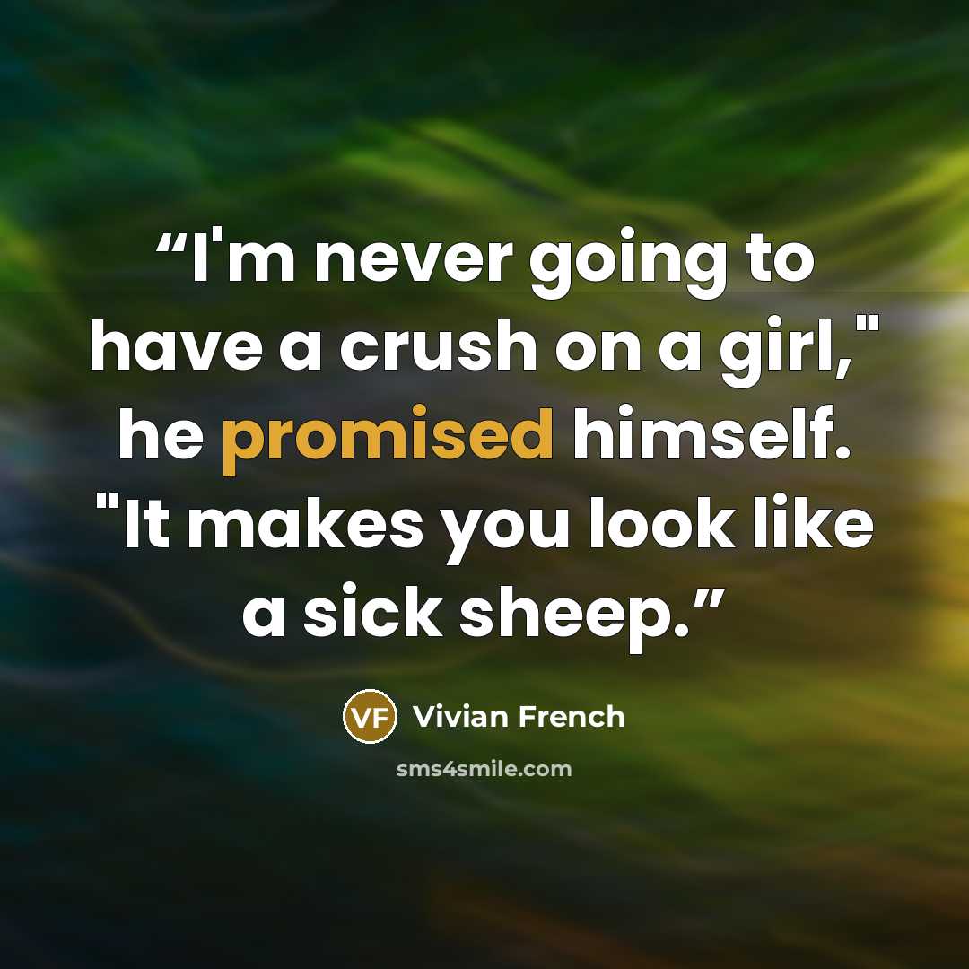 “I'm never going to have a crush on a girl," he promised himself. "It makes you look like a sick sheep.” quote by Vivian French