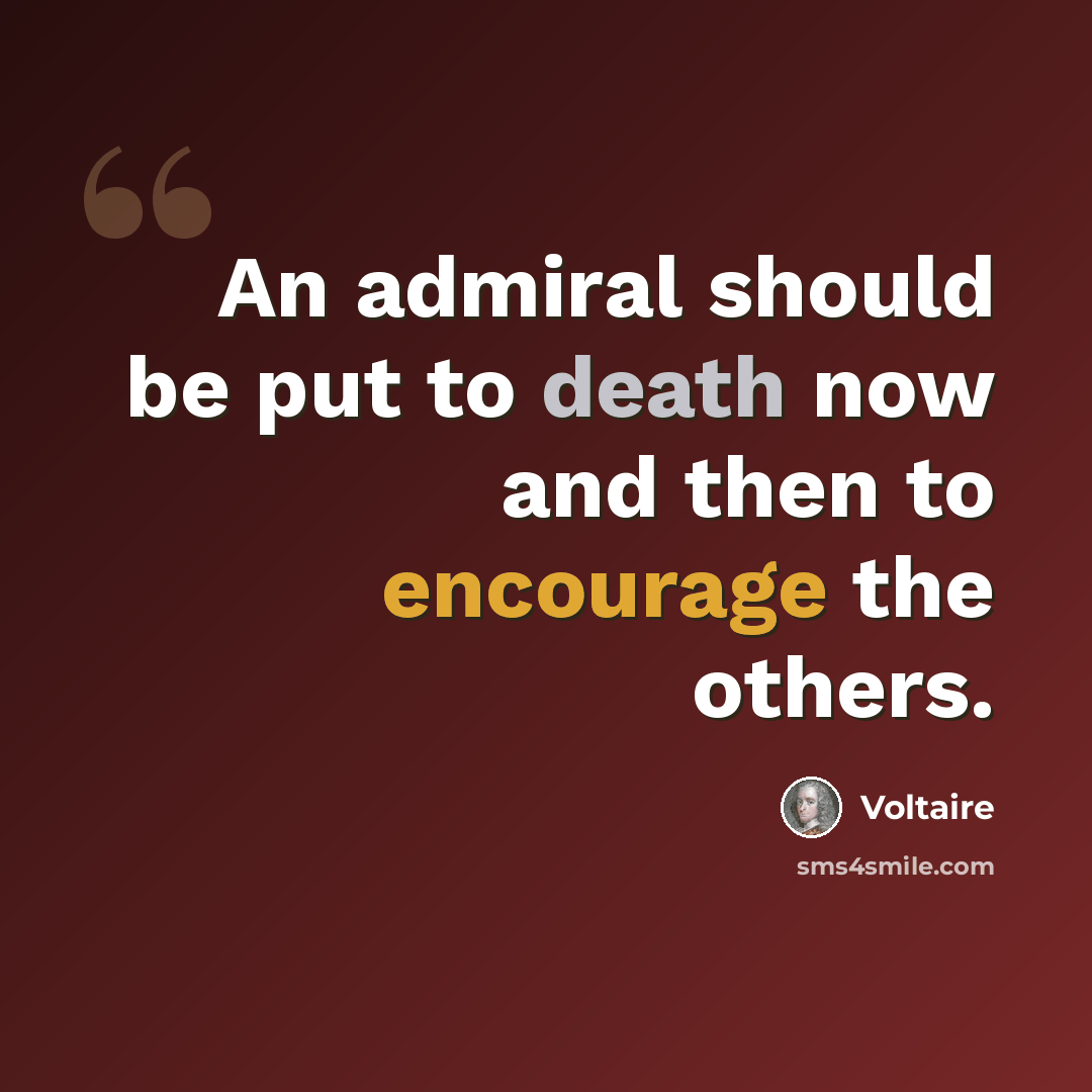 “An admiral should be put to death now and then to encourage the others.” quote by Voltaire