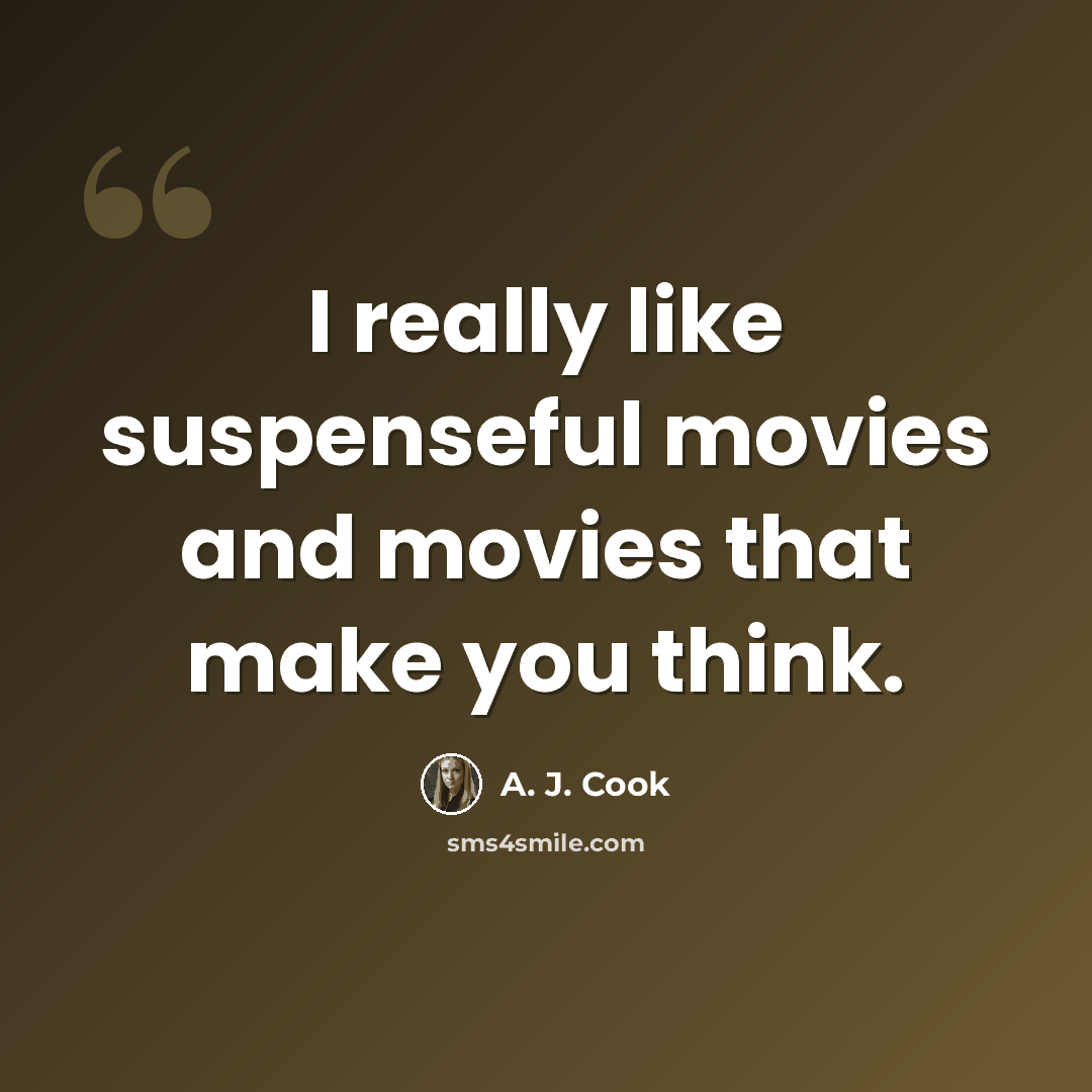 “I really like suspenseful movies and movies that make you think.” quote by A. J. Cook