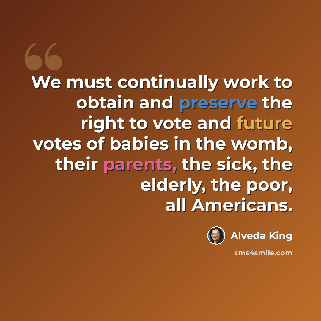 “We must continually work to obtain and preserve the right to vote and future votes of babies in the womb, their parents, the sick, the elderly, the poor, all Americans.” quote by Alveda King