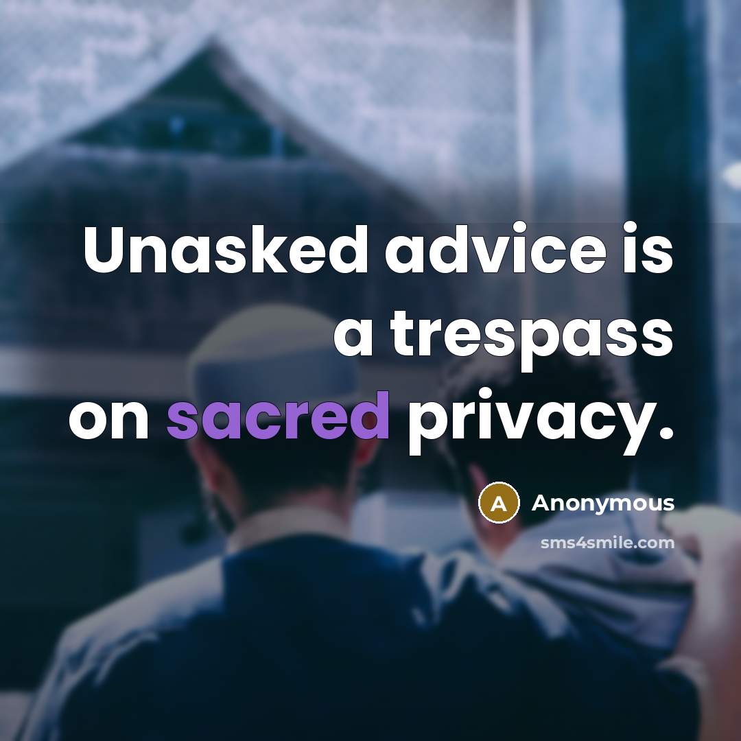 “Unasked advice is a trespass on sacred privacy.” quote by Anonymous