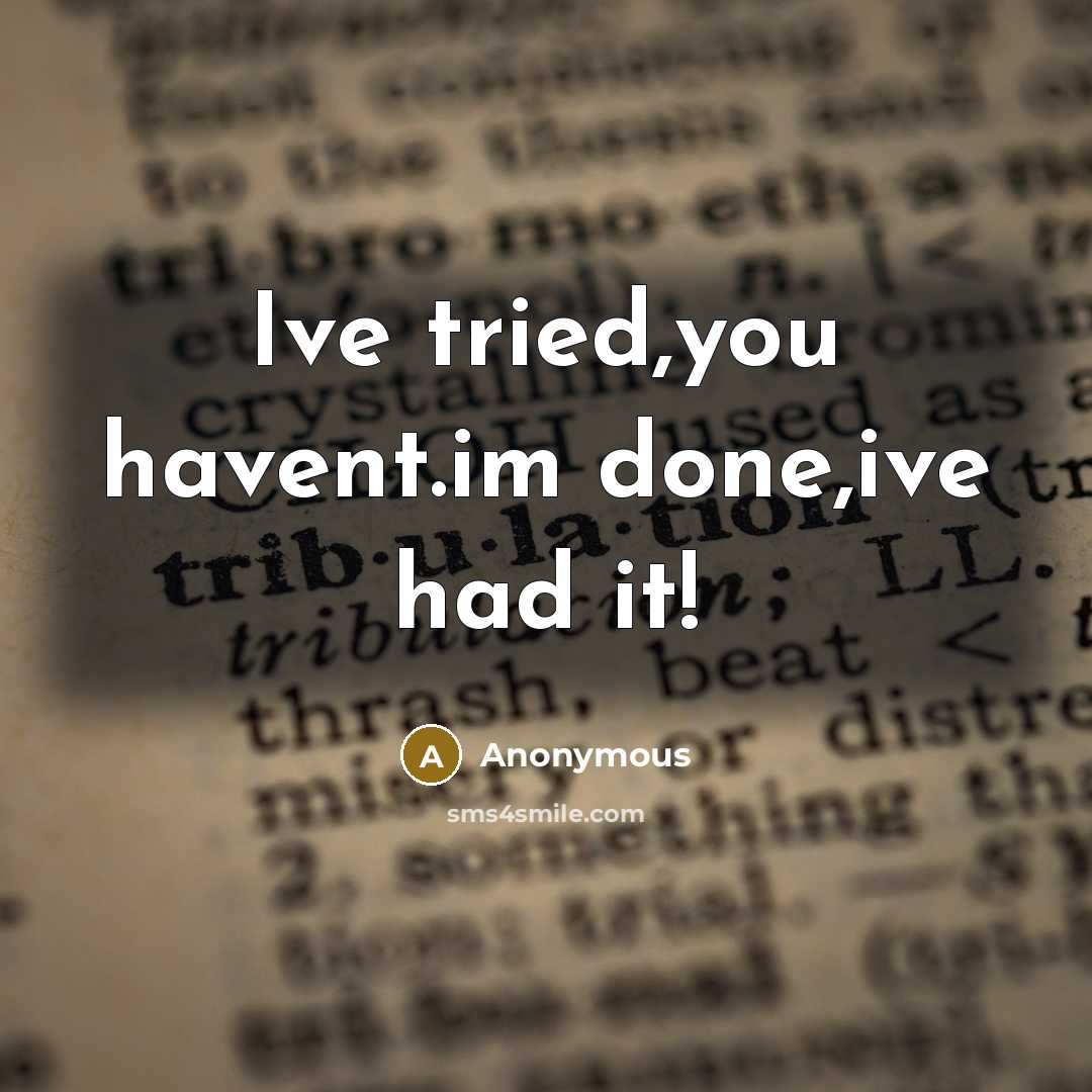 “Ive tried,you havent.im done,ive had it!” quote by Anonymous
