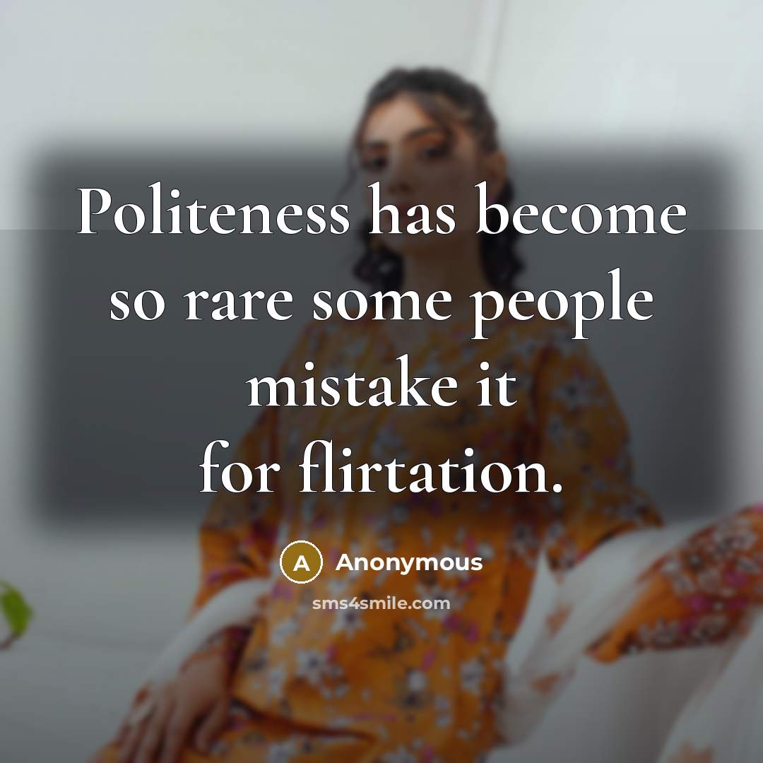 “Politeness has become so rare some people mistake it for flirtation.” quote by Anonymous