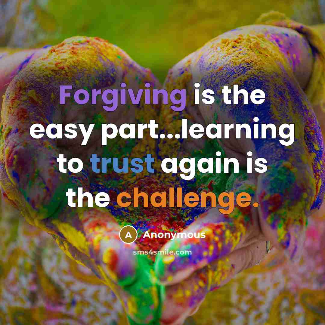 “Forgiving is the easy part...learning to trust again is the challenge.” quote by Anonymous